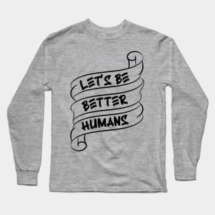 Let's be better humans v3 Long Sleeve T-Shirt